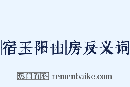 宿玉阳山房反义词是什么意思的图片